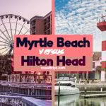 Myrtle Beach vs Hilton Head: The Ultimate Travel Comparison
