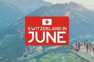 Switzerland in June: Everything You Need to Know