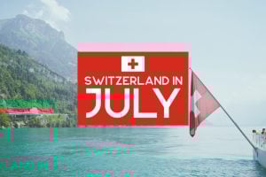 Switzerland in July: Everything You Need to Know
